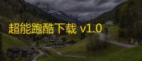 超能跑酷下载 v1.0 人气热度	：7℃
